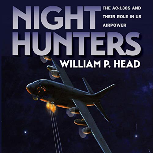 Night Hunters: The AC-130s and Their Role in US Airpower: Williams-Ford Texas A&M University Militar by William Pace Head