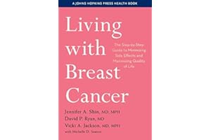 Living with Breast Cancer: The Step-by-Step Guide to Minimizing Side Effects and Maximizing Quality of Life (A Johns Hopkins Press Health Book)