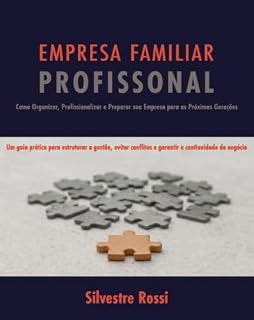 Livro EMPRESA FAMILIAR PROFISSIONAL: Como Organizar, Profissionalizar e Preparar Sua Empresa para as Próximas Gerações