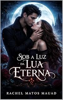 Livro Sob a Luz da Lua Eterna: Um romance proibido entre sangue, destino e revolução imortal.