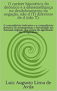 Livro O caráter hipotético do deôntico e a dessemelhança no desdobramento da negação, não d(T) diferente de d(não T):: O contraditório indicativo e o contraditório ... Linguística e Argumentação Jurídica)