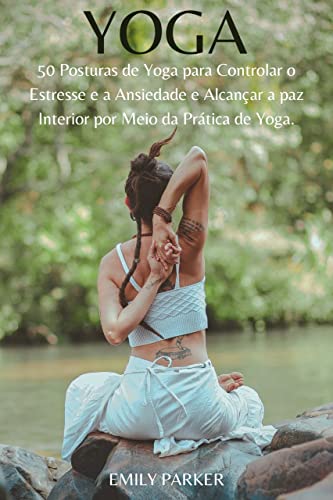 Yoga: 50 Posturas de Yoga para Controlar o Estresse e a Ansiedade e ...