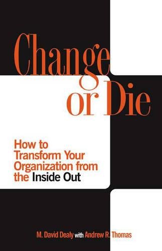 Change or Die: How to Transform Your Organization from...