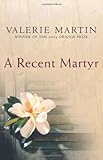 Front cover for the book A Recent Martyr by Valerie Martin