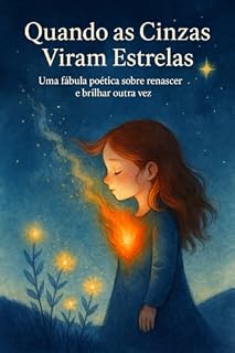 Livro Quando as Cinzas Viram Estrelas A Menina de Fogo Suave - Quando as Cinzas Viram Estrelas: : Um conto de esperança A história de quem descobre a beleza de mudar