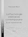 La Psychologie allemande contemporaine: École expérimentale (French Edition) by Théodule Ribot, Ligaran