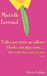 N'allez pas croire qu'ailleurs l'herbe soit plus verte, elle est plus loin et puis c'est tout