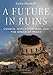 A Future in Ruins: UNESCO, World Heritage, and the Dream of Peace by Lynn Meskell