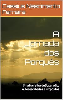 Livro A Jornada dos Porquês: Uma Narrativa de Superação, Autodescobertas e Propósitos