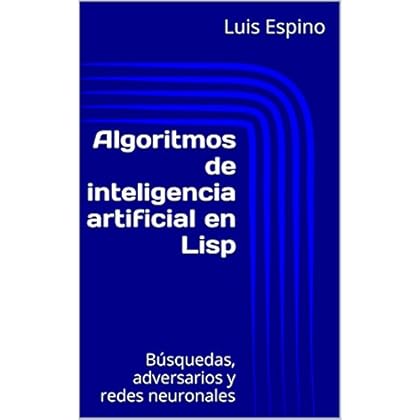 Algoritmos de inteligencia artificial en Lisp: Búsquedas, adversarios y redes neuronales