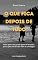 Livro O Que Fica Depois de Tudo: Para quem caiu, para quem se levantou, para quem ainda não sabe se consegue.