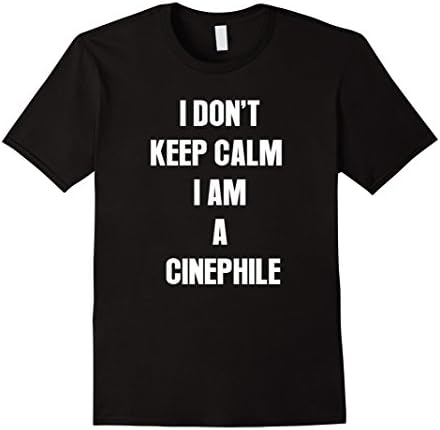 I Don't Keep Calm, I Am A Cinephile T Shirt