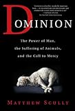 Dominion: The Power of Man, the Suffering of Animals, and the Call to Mercy