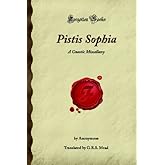 Pistis Sophia: A Gnostic Miscellany (Forgotten Books)