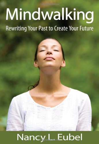 Mindwalking: Rewriting Your Past to Create Your Future Mindwalking: Rewriting Your Past to Create Your Future