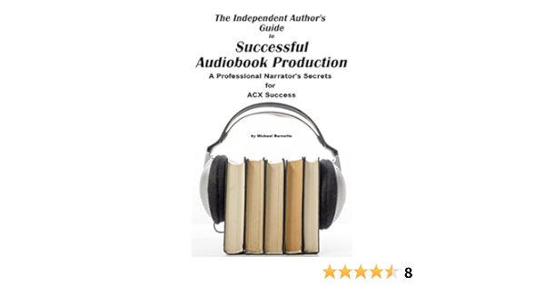 The Independent Author S Guide To Audiobook Production A Professional Narrator S Secrets For Audiobook Success Kindle Edition By Burnette Michael Reference Kindle Ebooks Amazon Com