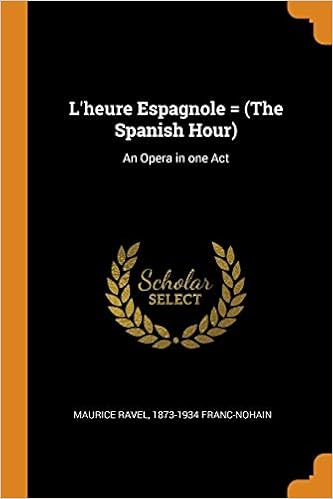 L Heure Espagnole The Spanish Hour An Opera In One Act Ravel Maurice Franc Nohain 1873 1934 9780344987168 Amazon Com Books