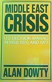 Middle East Crisis : U. S. Decision-Making in 1958, 1970 and 1973, Dowty, Alan, 0520048091