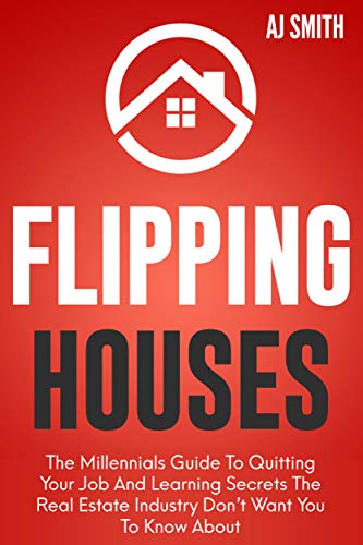F.R.E.E Flipping Houses: The Millennials guide to quitting your job and learning the secrets the real estate R.A.R