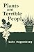 Plants Are Terrible People by Luke Ruggenberg