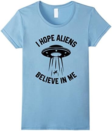 Womens I Hope Aliens Believe In Me T Shirts Funny With UFO Aliens Small Baby Blue
