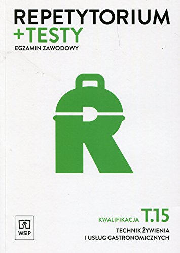 Repetytorium + testy. Egzamin zawodowy. Kwalifikacja T.15. Technik zywienia i uslug gastronomicznych
