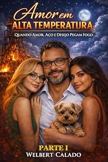 Livro AMOR EM ALTA TEMPERATURA : Quando Amor, Aço e Desejo Pegam Fogo - Parte I