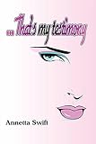 . . . That's My Testimony by Annetta Swift