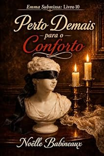 Livro Perto Demais para o Conforto: Uma leitura curta erótica, dark e quente, ambientada em época histórica, com elementos BDSM para adultos. Conta a história ... criada que se... (Emma Submissa Livro 10)