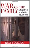 War on the Family: Mothers in Prison and the Families They Leave Behind