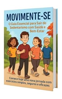 Livro Movimente-se! O Guia Essencial para Sair do Sedentarismo com Saúde e Bem-Estar.: Comece hoje uma nova jornada com exercícios simples e eficazes