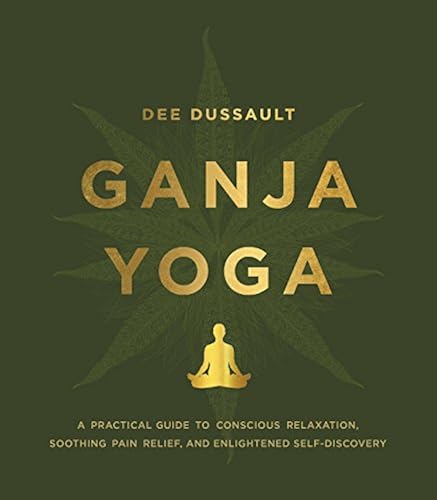 Download Ganja Yoga: A Practical Guide to Conscious Relaxation, Soothing Pain Relief, and Enlightened Self-Discovery PDF