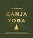 Ganja Yoga: A Practical Guide to Conscious Relaxation, Soothing Pain Relief, and Enlightened Self-Di by Dee Dussault, Georgia Bardi