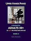 Upper Hands Piano: A Method for Adults 50+ to SPARK the Mind, Heart and Soul: Book 2