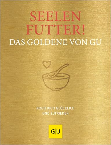 Seelenfutter! Das Goldene von GU: Koch dich glücklich und zufrieden (GU Die goldene Reihe)