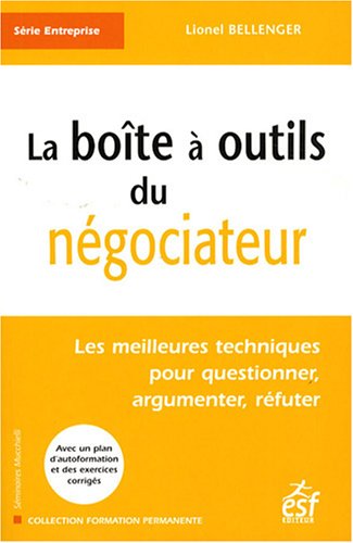 La boîte à outils du négociateur : Les meilleures techniques pour questionner, argumenter, réfut by Lionel Bellenger