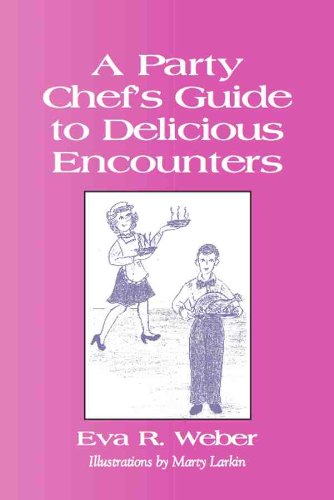 A PARTY CHEF'S GUIDE TO DELICIOUS ENCOUNTERS by Eva Weber