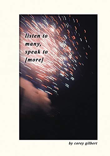 listen to many, speak to [more]: a collection of poems by Corey Gilbert