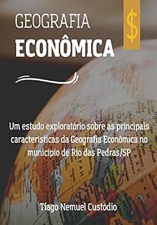 Livro GEOGRAFIA ECONÔMICA : Um estudo exploratório sobre as principais características da Geografia Econômica no município de Rio das Pedras/SP