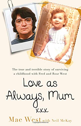 [- Love as Always, Mum xxx: The true and terrible story of surviving a childhood with Fred and Rose