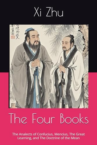 The Four Books: The Classic Texts of Confucianism: Xi, Zhu, Legge