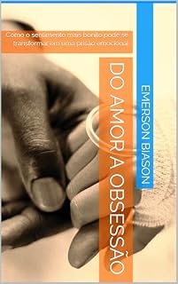 Livro DO AMOR A OBSESSÃO: Como o sentimento mais bonito pode se transformar em uma prisão emocional