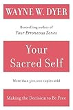 Your Sacred Self: Making the Decision to Be Free by Wayne W. Dyer