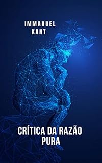 Livro Crítica da Razão Pura: O livro mais importante das obras de Immanuel Kant