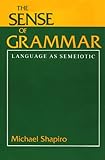 The Sense of Grammar : Language As Semiotic, Shapiro, Michael, 0253351731