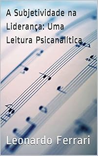Livro A Subjetividade na Liderança: Uma Leitura Psicanalítica