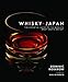 Whisky Japan: The Essential Guide to the World's Most Exotic Whisky