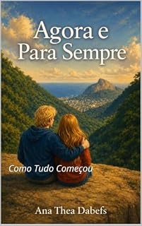 Livro Agora e Para Sempre: Como Tudo Começou (Agora e Para Sempre: O Amor Verdadeiro Não Desiste Livro 1)