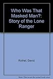 Who Was That Masked Man?: Story of the Lone Ranger Hardcover - February, 1977 by 