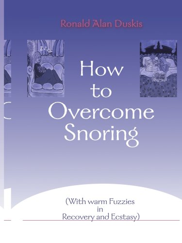 How to Overcome Snoring: (With warm Fuzzies in Recovery and Ecstasy) How to Overcome Snoring: (With warm Fuzzies in Recovery and Ecstasy)